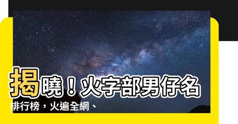 火字 部 男 仔 名|「男孩起名属火的字1095个」男孩属火寓意比较好的字